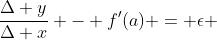 \frac{\Delta y}{\Delta x} - f'(a) = \epsilon 