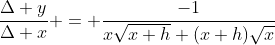 \frac{\Delta y}{\Delta x} = \frac{-1}{x\sqrt{x+h}+(x+h)\sqrt{x}}