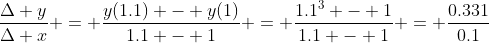 \frac{\Delta y}{\Delta x} = \frac{y(1.1) - y(1)}{1.1 - 1} = \frac{1.1^3 - 1}{1.1 - 1} = \frac{0.331}{0.1}