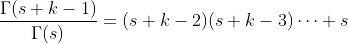 \frac{\Gamma(s+k-1)}{\Gamma(s)}=(s+k-2)(s+k-3)\cdots s