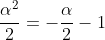 \frac{\alpha^2}{2}=-\frac{\alpha}{2}-1