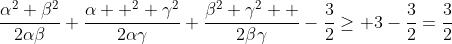 \frac{\alpha^2+\beta^2}{2\alpha\beta}+\frac{\alpha  ^2+\gamma^2}{2\alpha\gamma}+\frac{\beta^2+\gamma^2  }{2\beta\gamma}-\frac{3}{2}\geq 3-\frac{3}{2}=\frac{3}{2}