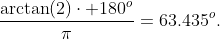 \frac{\arctan(2)\cdot 180^o}{\pi}=63.435^o.