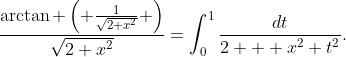 \frac{\arctan \left( \frac{1}{\sqrt{2+x^{2}}} \right)}{\sqrt{2+x^{2}}}=\int_{0}^{1}{\frac{dt}{2+  x^{2}+t^{2}}}.