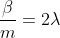 \frac{\beta}{m}=2\lambda