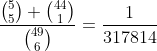 \frac{\binom{5}{5} \binom{44}{1}}{\binom{49}{6}}=\frac{1}{317814}