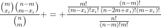 \frac{\binom{m}{x_i}\binom{n-m}{m-x_i}}{\binom{n}{m}} = \frac{\frac{m!}{(m-x_i)!x_i!}\frac{(n-m)!}{(n-2m+x_i)!(m-x_i)!}}{\frac{n!}{(n-m)!m!}}