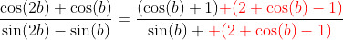 \frac{\cos(2b)+\cos(b)}{\sin(2b)-\sin(b)}=\frac{(\cos(b)+1){\color{red} (2 \cos(b)-1)}}{\sin(b) {\color{red} (2 \cos(b)-1)}}