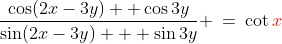 \frac{\cos(2x-3y)+ \cos3y}{\sin(2x-3y) + \sin3y} \:=\:\cot{\color{red}x}