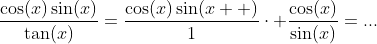 \frac{\cos(x)\sin(x)}{\tan(x)}=\frac{\cos(x)\sin(x  )}{1}\cdot \frac{\cos(x)}{\sin(x)}=...