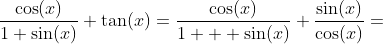 \frac{\cos(x)}{1+\sin(x)}+\tan(x)=\frac{\cos(x)}{1  +\sin(x)}+\frac{\sin(x)}{\cos(x)}=