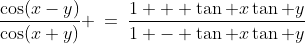 \frac{\cos(x-y)}{\cos(x+y)} \:=\:\frac{1 + \tan x\tan y}{1 - \tan x\tan y}