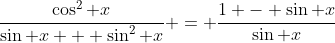 \frac{\cos^2 x}{\sin x + \sin^2 x} = \frac{1 - \sin x}{\sin x}