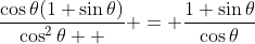 \frac{\cos{\theta}(1+\sin{\theta})}{\cos^2{\theta}  } = \frac{1+\sin{\theta}}{\cos{\theta}}