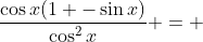 \frac{\cos{x}(1 -\sin{x})}{\cos^2{x}} = 
