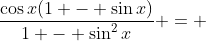 \frac{\cos{x}(1 - \sin{x})}{1 - \sin^2{x}} = 