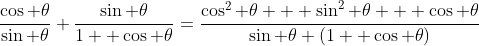 \frac{\cos \theta}{\sin \theta}+\frac{\sin \theta}{1+ \cos \theta}=\frac{\cos^2 \theta + \sin^2 \theta + \cos \theta}{\sin \theta (1+ \cos \theta)}