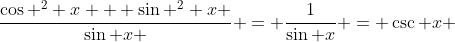 \frac{\cos ^2 x + \sin ^2 x }{\sin x } = \frac{1}{\sin x} = \csc x 