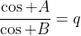 \frac{\cos A}{\cos B}=q