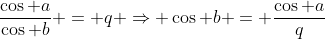 \frac{\cos a}{\cos b} = q \Rightarrow \cos b = \frac{\cos a}{q}
