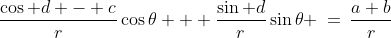 r\!:\;\;\frac{\cos d - c}{r}\cos\theta + \frac{\sin d}{r}\sin\theta \:=\:\frac{a+b}{r}