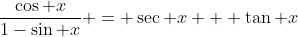 \frac{\cos x}{1-\sin x} = \sec x + \tan x