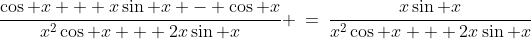 \frac{\cos x + x\sin x - \cos x}{x^2\cos x + 2x\sin x} \:=\:\frac{x\sin x}{x^2\cos x + 2x\sin x}