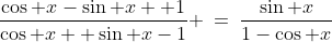 1)\;\text{Prove: }\;\frac{\cos x-\sin x +1}{\cos x+ \sin x-1} \:=\:\frac{\sin x}{1-\cos x}