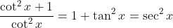 \frac{\cot^2x+1}{\cot^2x}=1+\tan^2x=\sec^2x