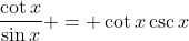 \frac{\cot{x}}{\sin{x}} = \cot{x}\csc{x}