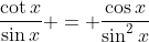 \frac{\cot{x}}{\sin{x}} = \frac{\cos{x}}{\sin^2{x}}