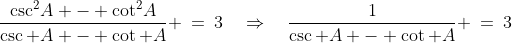 \frac{\csc^2\!A - \cot^2\!A}{\csc A - \cot A} \:=\:3\quad\Rightarrow\quad\frac{1}{\csc A - \cot A} \:=\:3