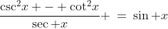 (2)\;\;\frac{\csc^2\!x - \cot^2\!x}{\sec x} \:=\:\sin x