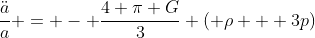 \frac{\ddot{a}}{a} = - \frac{4 \pi G}{3} ( \rho + 3p)