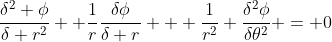 \frac{\delta^2 \phi}{\delta r^2} +\frac{1}{r}\frac{\delta\phi}{\delta r} + \frac{1}{r^2} \frac{\delta^2\phi}{\delta\theta^2} = 0
