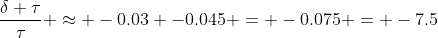 \frac{\delta \tau}{\tau} \approx -0.03 -0.045 = -0.075 = -7.5
