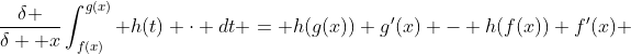 \frac{\delta }{\delta  x}\int_{f(x)}^{g(x)} h(t) \cdot dt = h(g(x)) g'(x) - h(f(x)) f'(x) 