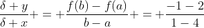 \frac{\delta y}{\delta x} = \frac{f(b)-f(a)}{b-a} = \frac{-1-2}{1-4}