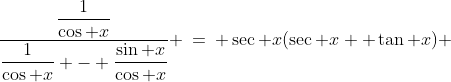 \frac{\dfrac{1}{\cos x}}{\dfrac{1}{\cos x} - \dfrac{\sin x}{\cos x}} \:=\: \sec x(\sec x+ \tan x) 