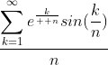 \frac{\displaystyle\sum_{k=1}^{\infty}e^{\frac{k}{  n}}sin(\frac{k}{n})}{n}