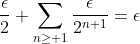 \frac{\epsilon}{2}+\sum_{n\geq 1}\frac{\epsilon}{2^{n+1}}=\epsilon