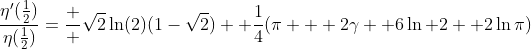 \frac{\eta'(\frac{1}{2})}{\eta(\frac{1}{2})}=\frac  {\sqrt{2}\ln(2)}{(1-\sqrt{2})}+ \frac{1}{4}(\pi + 2\gamma +6\ln 2 +2\ln\pi)