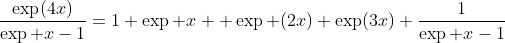 \frac{\exp(4x)}{\exp x-1}=1+\exp x +\exp (2x)+\exp(3x)+\frac{1}{\exp x-1}