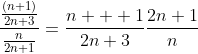 \frac{\frac{(n+1)}{2n+3}}{\frac{n}{2n+1}}=\frac{n+  1}{2n+3}\frac{2n+1}{n}
