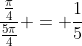 \frac{\frac{\pi}{4}}{\frac{5{\pi}}{4}} = \frac{1}{5}