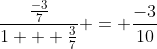 \frac{\frac{-3}{7}}{1 + \frac{3}{7}} = \frac{-3}{10}