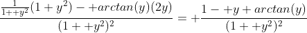 \frac{\frac{1}{1+ y^2}(1+y^2)- arctan(y)(2y)}{(1+ y^2)^2}= \frac{1- y arctan(y)}{(1+ y^2)^2}