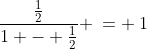 \frac{\frac{1}{2}}{1 - \frac{1}{2}} \:= \:1