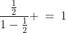\frac{\frac{1}{2}}{1-\frac{1}{2}} \:=\:1
