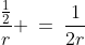\frac{\frac{1}{2}}{r} \:=\:\frac{1}{2r}